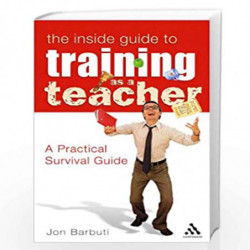 Inside Guide to Training as a Teacher: A Practical Survival Guide by Jon Barbuti Book-9780826490315