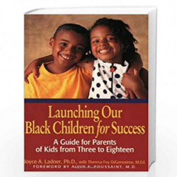 Launching Our Black Children for Success: A Guide for Parents of Kids from Three to Eighteen by Joyce A. Ladner