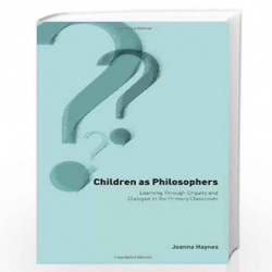 Children as Philosophers: Learning Through Enquiry and Dialogue in the Primary Classroom by Haynes Joanna Book-9780750709460
