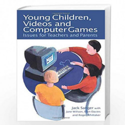 Young Children, Videos and Computer Games: Issues for Teachers and Parents by Jack Sanger