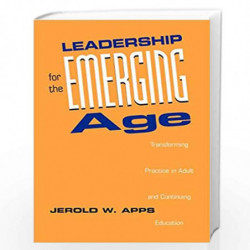 Leadership for the Emerging Age: Transforming Practice in Adult and Continuing Education (Jossey Bass Higher & Adult Education S