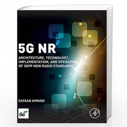 5G NR: Architecture, Technology, Implementation, and Operation of 3GPP New Radio Standards by Ahmadi Sassan Book-9780081022672