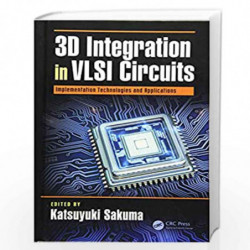 3D Integration in VLSI Circuits: Implementation Technologies and Applications (Devices, Circuits, and Systems) by Sakuma Katsuyu
