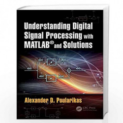 Understanding Digital Signal Processing with MATLAB and Solutions (The Electrical Engineering and Applied Signal Processing) by 