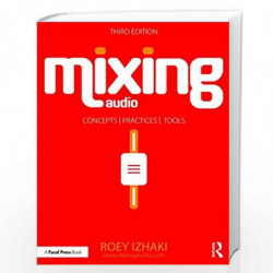 Mixing Audio: Concepts, Practices, and Tools by Roey Izhaki Book-9781138859784