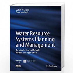 Water Resource Systems Planning and Management: An Introduction to Methods, Models, and Applications by Daniel P. Loucks