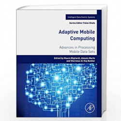 Adaptive Mobile Computing: Advances in Processing Mobile Data Sets (Intelligent Data-Centric Systems: Sensor Collected Intellige