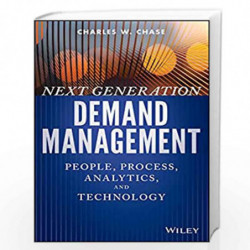 Next Generation Demand Management: People, Process, Analytics, and Technology (Wiley and SAS Business Series) by Charles W. Chas