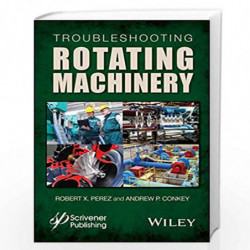 Troubleshooting Rotating Machinery: Including Centrifugal Pumps and Compressors, Reciprocating Pumps and Compressors, Fans, Stea