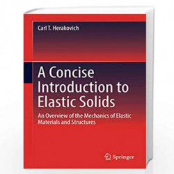 A Concise Introduction to Elastic Solids: An Overview of the Mechanics of Elastic Materials and Structures by Carl T. Herakovich