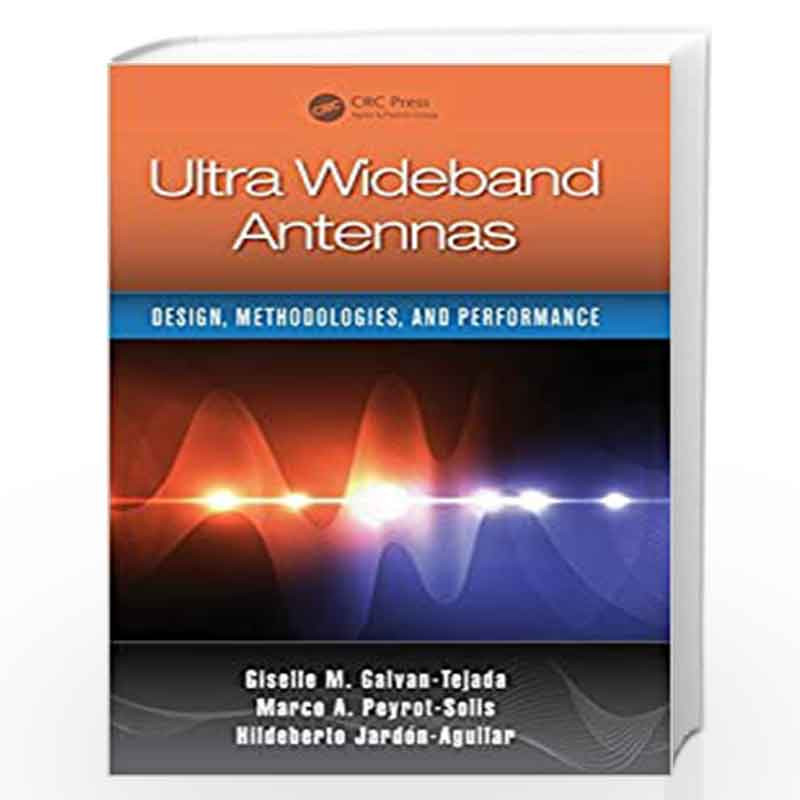 Ultra Wideband Antennas: Design, Methodologies, and Performance by Giselle M. Galvan-Tejada