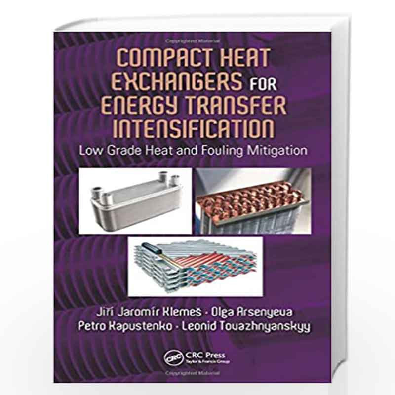 Compact Heat Exchangers for Energy Transfer Intensification: Low Grade Heat and Fouling Mitigation by Jiri Jaromir Klemes