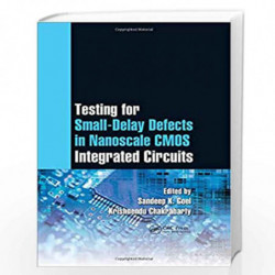 Testing for Small-Delay Defects in Nanoscale CMOS Integrated Circuits: 19 (Devices, Circuits, and Systems) by Sandeep K. Goel