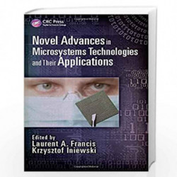 Novel Advances in Microsystems Technologies and Their Applications: 16 (Devices, Circuits, and Systems) by Krzysztof Iniewski