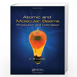 Atomic and Molecular Beams: Production and Collimation by Cyril Bernard Lucas Book-9781466561038