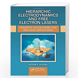 Hierarchic Electrodynamics and Free Electron Lasers: Concepts, Calculations, and Practical Applications by Victor V. Kulish Book