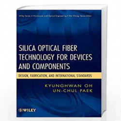 Silica Optical Fiber Technology for Devices and Components: Design, Fabrication, and International Standards: 158 (Wiley Series 