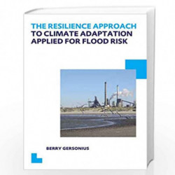 The Resilience Approach to Climate Adaptation Applied for Flood Risk: UNESCO-IHE PhD Thesis by Berry Gersonius Book-978041562485