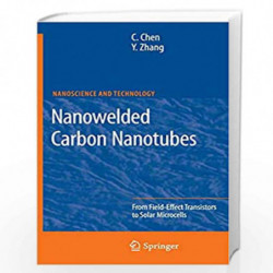 Nanowelded Carbon Nanotubes: From Field-Effect Transistors to Solar Microcells (NanoScience and Technology) by Changxin Chen
