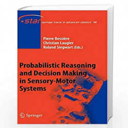 Probabilistic Reasoning and Decision Making in Sensory-Motor Systems: 46 (Springer Tracts in Advanced Robotics) by Pierre Bessie