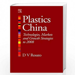 Plastics China: Technologies, Markets and Growth Strategies to 2008 by Donald V. Rosato Book-9781856174442