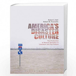 America's Disaster Culture: The Production of Natural Disasters in Literature and Pop Culture by Robert C. Bell and Robert M. Fi