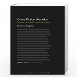 Crime Fiction Migration: Crossing Languages, Cultures and Media (Advances in Stylistics) by Christiana Gregoriou Book-9781350099