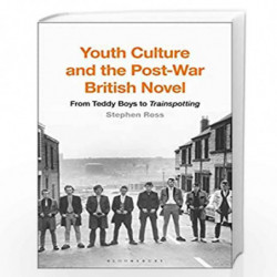 Youth Culture and the Post-War British Novel: From Teddy Boys to Trainspotting by Stephen Ross Book-9781350067851