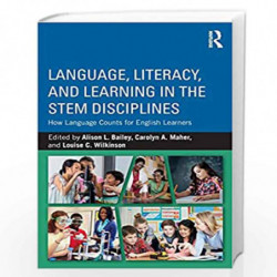 Language, Literacy, and Learning in the STEM Disciplines: How Language Counts for English Learners by Alison L. Bailey