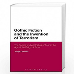 Gothic Fiction and the Invention of Terrorism: The Politics and Aesthetics of Fear in the Age of the Reign of Terror by Joseph C
