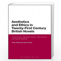 Aesthetics and Ethics in Twenty-First Century British Novels: Zadie Smith, Nadeem Aslam, Hari Kunzru and David Mitchell by Peter