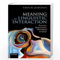 Meaning in Linguistic Interaction: Semantics, Metasemantics, Philosophy of Language by Jaszczolt Kasia M. Book-9780198832133