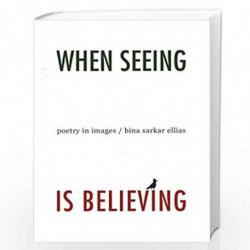 When Seeing is Believing Poetry in Images by Bina Sarkar Ellias Book-9789385360572