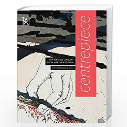 Centrepiece: New Writing and Art from Northeast India: Women's Writing and Art from Northeast India by Parismita Singh Book-9789