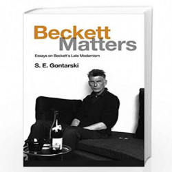 Beckett Matters: Essays on Beckett's Late Modernism by S.E. Gontarski Book-9781474431514
