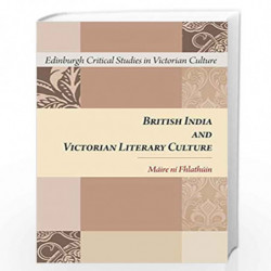 British India and Victorian Literary Culture (Edinburgh Critical Studies in Victorian Culture) by Mire ni Fhlathin Book-97814744