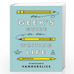 The Geeks Guide to the Writing Life: An Instructional Memoir for Prose Writers by Stephanie Vanderslice Dr Book-9781350023550