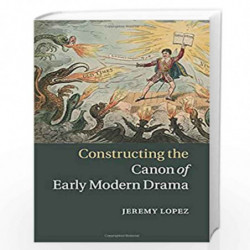 Constructing the Canon of Early Modern Drama by Lopez Book-9781316627464