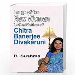Image of the New Woman in the Fiction of Chitra Banerjee Divakaruni by Sushma B. Book-9789382186984