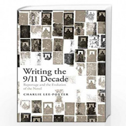 Writing the 9/11 Decade: Reportage and the Evolution of the Novel by Charlie Lee-Potter Book-9781501313202