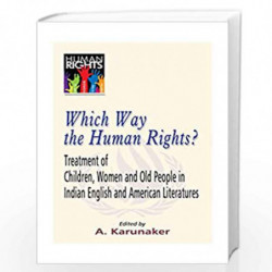 Which Way the Human Rights? Treatment of Children, Women and Old People in Indian English and American Literature by A. Karunake