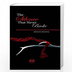 The Silence That Never Broke by Himani Bhatia