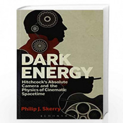 Dark Energy: Hitchcock's Absolute Camera and the Physics of Cinematic Spacetime by Philip J. Skerry Book-9789385936845
