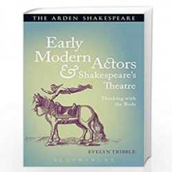Early Modern Actors and Shakespeare's Theatre: Thinking with the Body (Arden Shakespeare) by Evelyn Tribble Book-9781472576026
