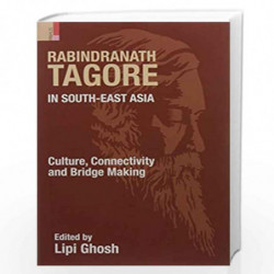 Rabindranath Tagore in South-East Asia: Culture, Connectivity and Bridge Making by Lipi Ghosh Book-9789384082802
