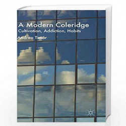 A Modern Coleridge: Cultivation, Addiction, Habits by Andrea Timr Book-9781137531452