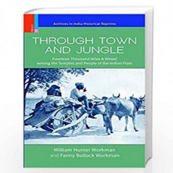 Through Town and Jungle: Fourteen Thousand Miles A-Wheel Among the Temples and People of Indian People by William Hunter Workman