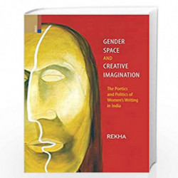 Gender, Space and Creative Imagination:  The Poetics and Politics of Women's Writing in India by Rekha Book-9789384082444