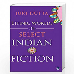 Ethnic Worlds in Select Indian Fiction by Juri Dutta Book-9788132118466