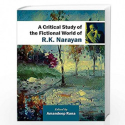 A Critical Study of the Fictional World of R.K. Narayan by Amandeep Rana Book-9788126918072